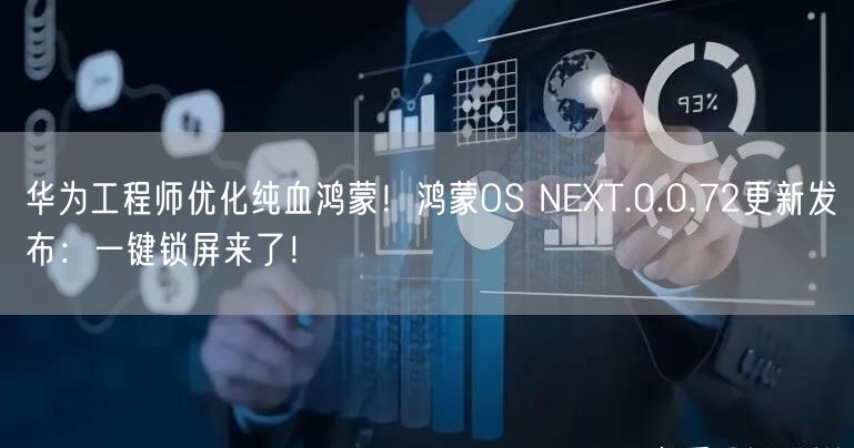 华为工程师优化纯血鸿蒙！鸿蒙OS NEXT.0.0.72更新发布：一键锁屏来了！