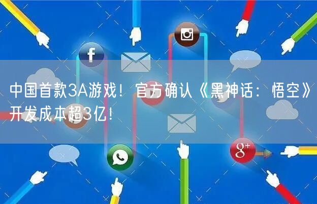 中国首款3A游戏！官方确认《黑神话：悟空》开发成本超3亿！