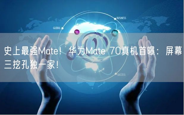 史上最强Mate！华为Mate 70真机首曝：屏幕三挖孔独一家！