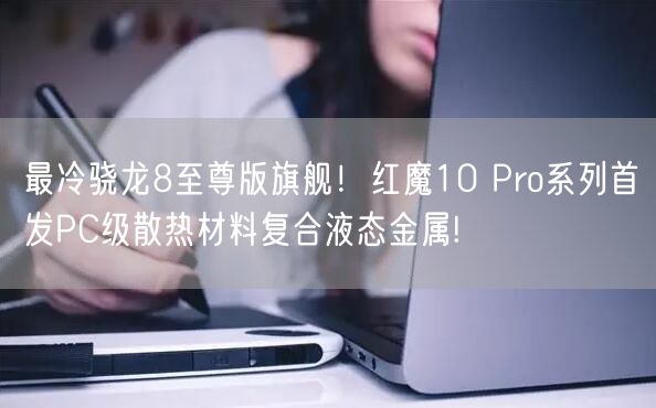 最冷骁龙8至尊版旗舰！红魔10 Pro系列首发PC级散热材料复合液态金属!