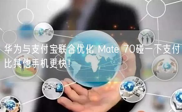 华为与支付宝联合优化 Mate 70碰一下支付比其他手机更快！