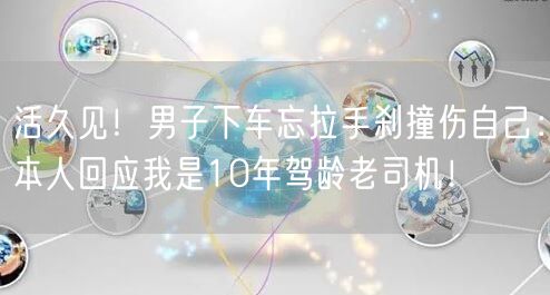 活久见！男子下车忘拉手刹撞伤自己：本人回应我是10年驾龄老司机！