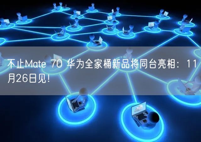 不止Mate 70 华为全家桶新品将同台亮相：11月26日见！