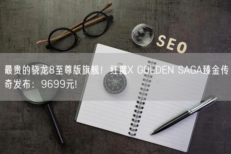 最贵的骁龙8至尊版旗舰！红魔X GOLDEN SAGA臻金传奇发布：9699元!