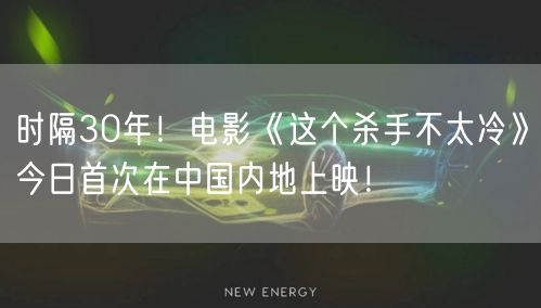 时隔30年！电影《这个杀手不太冷》今日首次在中国内地上映！