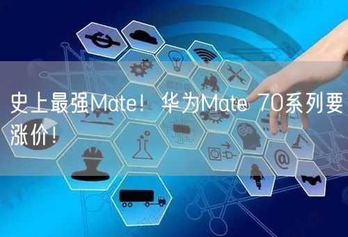 史上最强Mate！华为Mate 70系列要涨价！