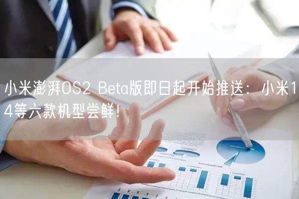 小米澎湃OS2 Beta版即日起开始推送：小米14等六款机型尝鲜！