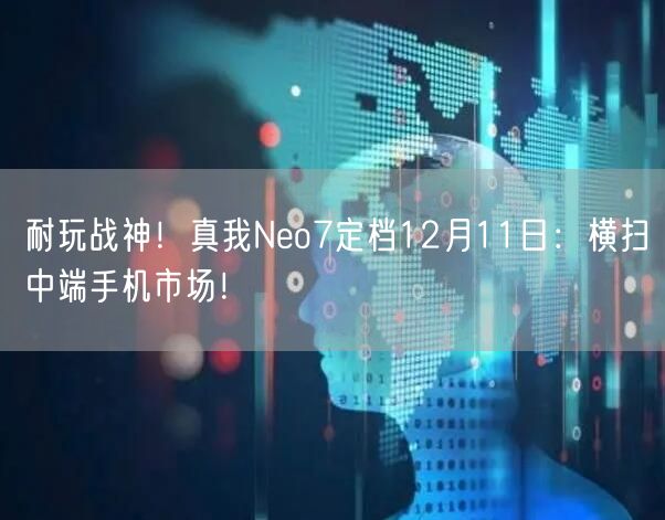 耐玩战神！真我Neo7定档12月11日：横扫中端手机市场！