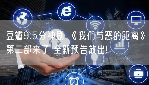 豆瓣9.5分神剧 《我们与恶的距离》第二部来了 全新预告放出!