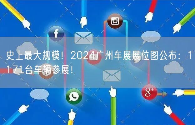 史上最大规模！2024广州车展展位图公布：1171台车辆参展！