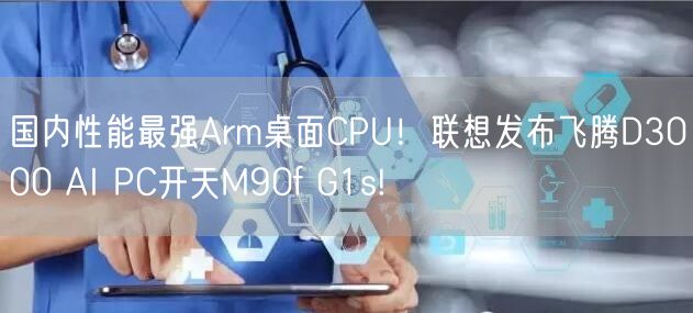 国内性能最强Arm桌面CPU！联想发布飞腾D3000 AI PC开天M90f G1s!