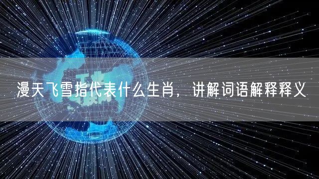 漫天飞雪指代表什么生肖，讲解词语解释释义