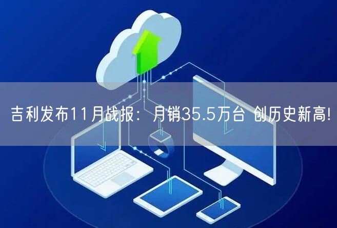 吉利发布11月战报：月销35.5万台 创历史新高!