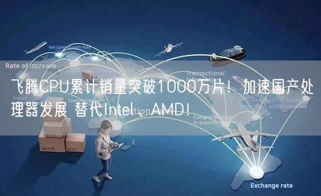 飞腾CPU累计销量突破1000万片！加速国产处理器发展 替代Intel、AMD！