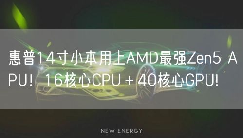 惠普14寸小本用上AMD最强Zen5 APU！16核心CPU＋40核心GPU!