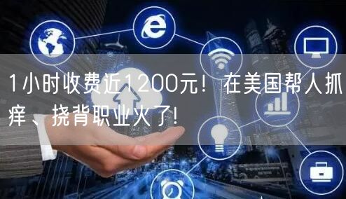 1小时收费近1200元！在美国帮人抓痒、挠背职业火了!