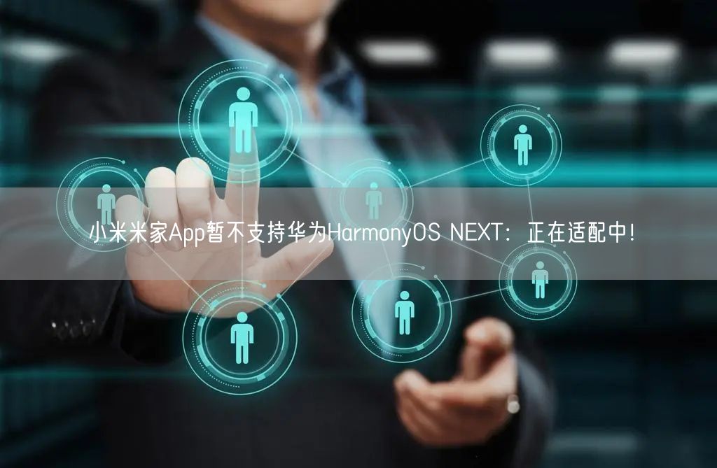 小米米家App暂不支持华为HarmonyOS NEXT：正在适配中！