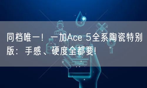 同档唯一！一加Ace 5全系陶瓷特别版：手感、硬度全都要!