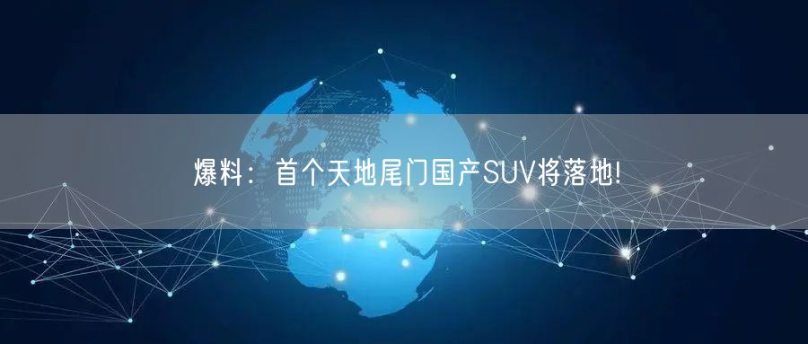 爆料：首个天地尾门国产SUV将落地!