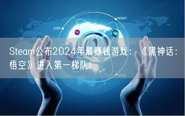 Steam公布2024年最赚钱游戏：《黑神话：悟空》进入第一梯队！