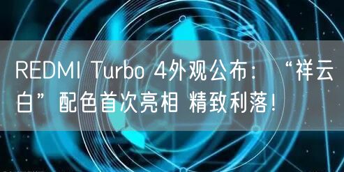 REDMI Turbo 4外观公布：“祥云白”配色首次亮相 精致利落！