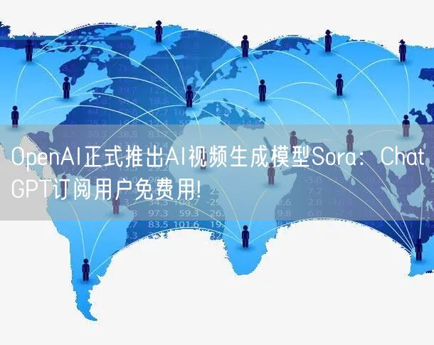 OpenAI正式推出AI视频生成模型Sora：ChatGPT订阅用户免费用!