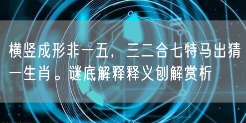 横竖成形非一五，三二合七特马出猜一生肖。谜底解释释义刨解赏析