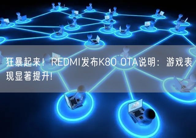 狂暴起来！REDMI发布K80 OTA说明：游戏表现显著提升!