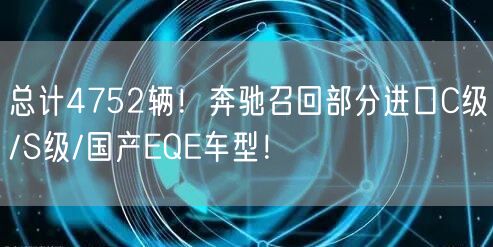 总计4752辆！奔驰召回部分进口C级/S级/国产EQE车型！