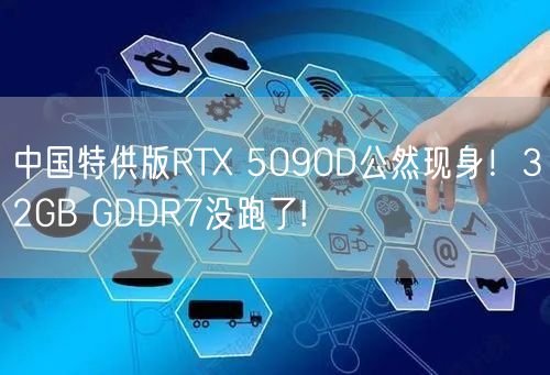 中国特供版RTX 5090D公然现身！32GB GDDR7没跑了!