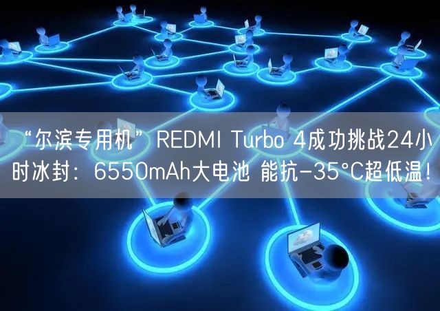 “尔滨专用机”REDMI Turbo 4成功挑战24小时冰封：6550mAh大电池 能抗-35°C超低温！