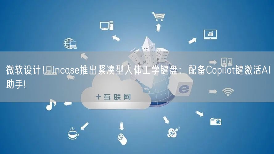 微软设计！Incase推出紧凑型人体工学键盘：配备Copilot键激活AI助手!