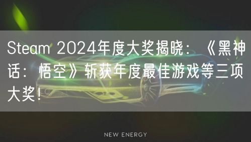 Steam 2024年度大奖揭晓：《黑神话：悟空》斩获年度最佳游戏等三项大奖！