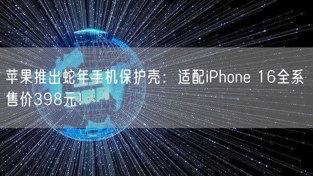 苹果推出蛇年手机保护壳：适配iPhone 16全系 售价398元！