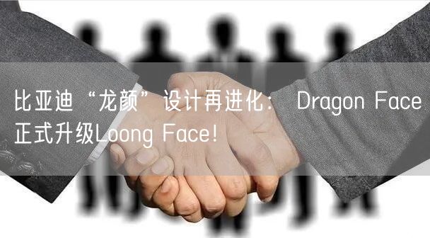 比亚迪“龙颜”设计再进化： Dragon Face正式升级Loong Face！