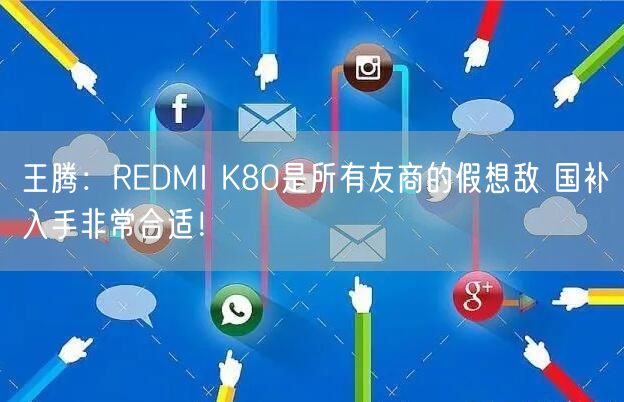 王腾：REDMI K80是所有友商的假想敌 国补入手非常合适！