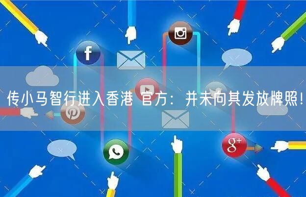 传小马智行进入香港 官方：并未向其发放牌照！