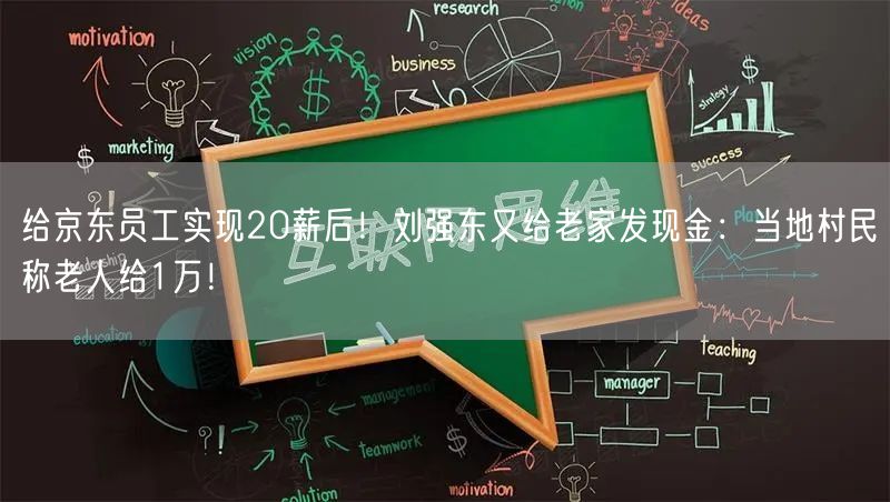 给京东员工实现20薪后！刘强东又给老家发现金：当地村民称老人给1万！