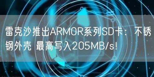 雷克沙推出ARMOR系列SD卡：不锈钢外壳 最高写入205MB/s！