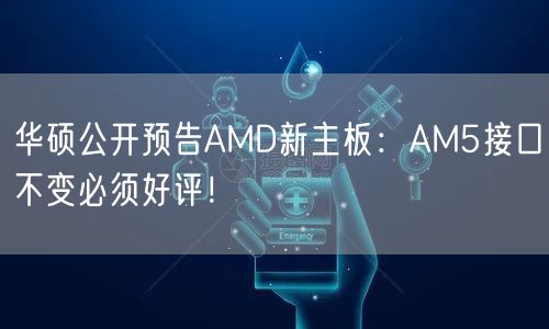 华硕公开预告AMD新主板：AM5接口不变必须好评！