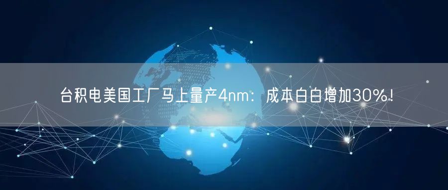 台积电美国工厂马上量产4nm：成本白白增加30％！