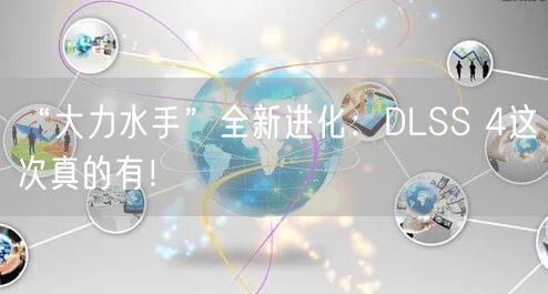 “大力水手”全新进化：DLSS 4这次真的有！