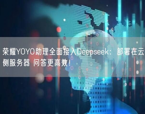 荣耀YOYO助理全面接入Deepseek：部署在云侧服务器 问答更高效！