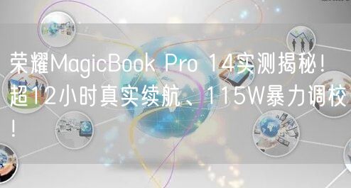 荣耀MagicBook Pro 14实测揭秘！超12小时真实续航、115W暴力调校！