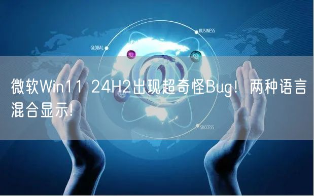 微软Win11 24H2出现超奇怪Bug！两种语言混合显示!