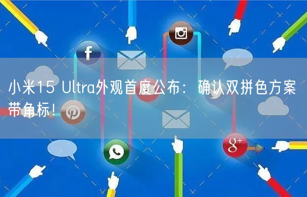 小米15 Ultra外观首度公布：确认双拼色方案 带角标！