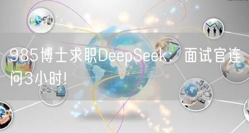 985博士求职DeepSeek：面试官连问3小时!