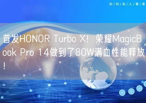 首发HONOR Turbo X！荣耀MagicBook Pro 14做到了80W满血性能释放！