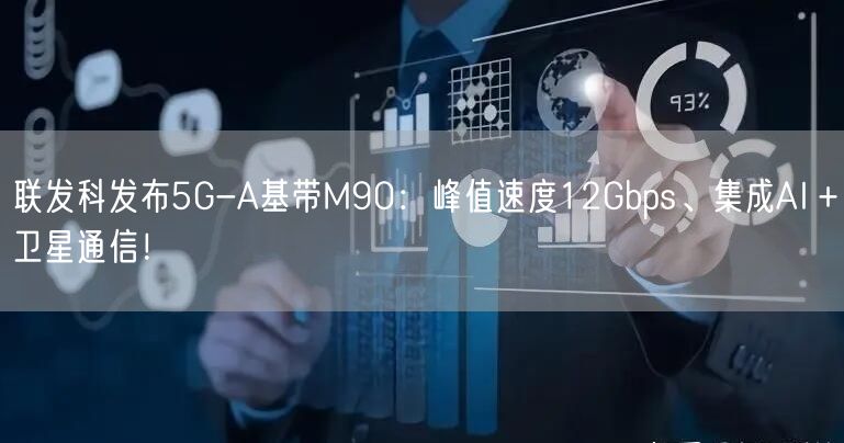 联发科发布5G-A基带M90：峰值速度12Gbps、集成AI＋卫星通信！