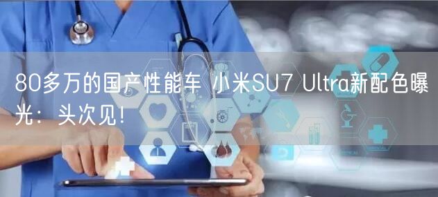 80多万的国产性能车 小米SU7 Ultra新配色曝光：头次见！